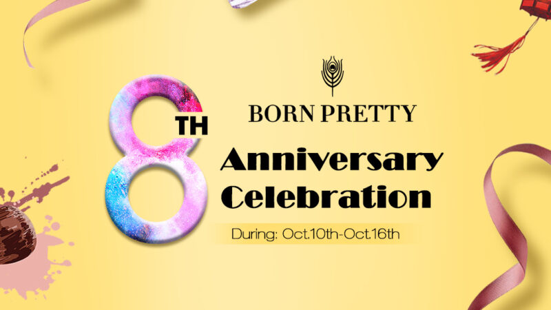 A Born Pretty Store celebra o seu 8° Aniversário e quem ganha o presente é você…